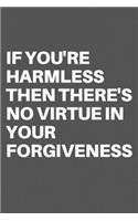 If You're Harmless Then There's No Virtue in Your Forgiveness