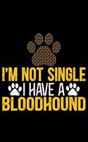 I'm Not Single I Have a Bloodhound: Cool Bloodhound Dog Journal Notebook - Bloodhound Puppy Lover Gifts - Funny Bloodhound Dog Notebook - Bloodhound Owner Gifts - Bloodhound Dad & Mom 