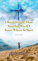 I Would Gladly Meet You Half Way If I Knew Where To Start: God Knows My Life