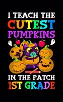 I Teach The Cutest Pumpkin In the Patch 1st Grade: Halloween Notebook, Pumpkin Patch, Write Journal, Diary Planner For Kindergarten Teachers celebrate halloween celebration gift