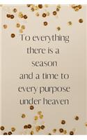 To everything there is a season and a time to every purpose under heaven: Positive Quote Notebook/Journal/Diary (6 x 9) 120 Lined pages