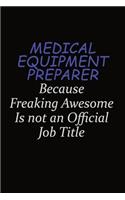 Medical Equipment Preparer Because Freaking Awesome Is Not An Official Job Title: Career journal, notebook and writing journal for encouraging men, women and kids. A framework for building your career.