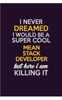 I Never Dreamed I Would Be A Super cool Mean Stack Developer But Here I Am Killing It: Career journal, notebook and writing journal for encouraging men, women and kids. A framework for building your career.