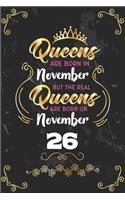 Queens Are Born In November But The Real Queens Are Born On November 26: Funny Blank Lined Notebook Gift for Women and Birthday Card Alternative for Friend or Coworker