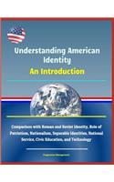 Understanding American Identity: An Introduction - Comparison with Roman and Soviet Identity, Role of Patriotism, Nationalism, Separable Identities, National Service, Civic Educatio