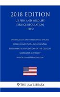 Endangered and Threatened Species - Establishment of a Nonessential Experimental Population of the Oregon Silverspot Butterfly in Northwestern Oregon (Us Fish and Wildlife Service Regulation) (Fws) (2018 Edition)