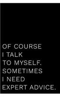 Of Course I Talk to Myself. Sometimes I Need Expert Advice.