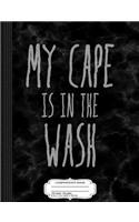 My Cape Is in the Wash Composition Notebook: College Ruled 93/4 X 71/2 100 Sheets 200 Pages for Writing