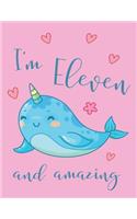 I'm Eleven and Amazing Narwhal Notebook: Super Kawaii Narwhal Composition Book Journal Diary Notepad for 11 Year Old Girls to Write in Eleventh Birthday Gift for Eleven Yr Old - Sea Life - 