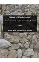 Trauma, History, Philosophy (with Feature Essays by Agnes Heller and György Màrkus)