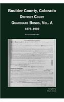 Boulder County, Colorado, District Court Guardians Bonds, Vol. A, 1876-1902