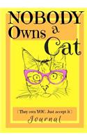 Nobody Owns a Cat [They own YOU. Just accept it] JOURNAL