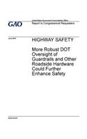 Highway safety, more robust DOT oversight of guardrails and other roadside hardware could further enhance safety: report to congressional requesters.