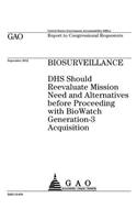 Biosurveillance: DHS should reevaluate mission need and alternatives before proceeding with BioWatch Generation-3 acquisition: report to congressional requesters.