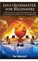 Java Quizmaster for Beginners: Learn, Test and Improve Your Java Skills in 105 Quizzes , 117 Assignments and Many Code Examples: Volume 1