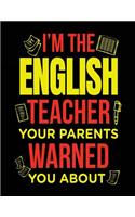 I'm the English Teacher Your Parents Warned You about: Teacher Appreciation Notebook Journal