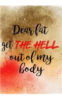 Dear Fat Get The Hell Out Of My Body: Weight Loss Diary