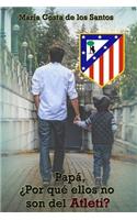 Papá, ¿Por qué ellos no son del Atleti?