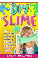 DIY Slime: The Ultimate Guide to Making Stretchy, Squishy, Crazy Slime! (30+ Colorful Slime Recipes, Beginners Guide, DIY Tutorials, Child Friendly)