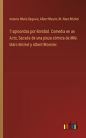 Trapisondas por Bondad. Comedia en un Acto, Sacada de una pieza cómica de MM. Marc-Michel y Albert Monnier.