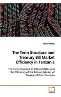 Term Structure and Treasury Bill Market Efficiency in Tanzania The Term Structure of Interest Rates and the Efficiency of the Primary Market of Treasury Bills in Tanzania