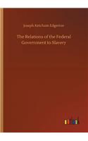 Relations of the Federal Government to Slavery