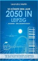 So Konnte Dein Jahr 2050 in Leipzig Aussehen - Eine Zukunftsvision: (German)