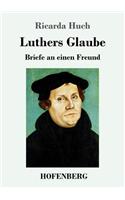 Luthers Glaube: Briefe an einen Freund