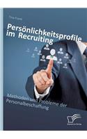 Persönlichkeitsprofile im Recruiting: Methoden und Probleme der Personalbeschaffung
