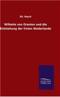 Wilhelm von Oranien und die Entstehung der freien Niederlande