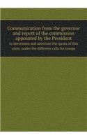 Communication from the governor and report of the commission appointed by the President to determine and ascertain the quota of this state, under the different calls for troops: (English)