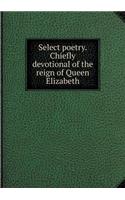 Select Poetry. Chiefly Devotional of the Reign of Queen Elizabeth