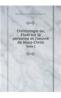 Christologie Ou, Essai Sur La Personne Et l'Oeuvre de Jésus-Christ Tome 1