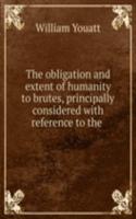 obligation and extent of humanity to brutes, principally considered with reference to the .