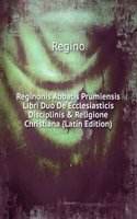 Reginonis Abbatis Prumiensis Libri Duo De Ecclesiasticis Disciplinis & Religione Christiana (Latin Edition)