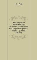 Technologisches Worterbuch Der Deutschen, Franzosischen Und Englischen Sprache, Volume 1 (German Edition)