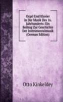 Orgel Und Klavier in Der Musik Des 16. Jahrhunderts: Ein Beitrag Zur Geschichte Der Instrumentalmusik (German Edition)