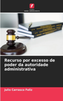Recurso por excesso de poder da autoridade administrativa