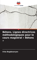 Bétons. Lignes directrices méthodologiques pour le cours magistral Bétons