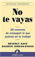 No Te Vayas: 26 Maneras de Conseguir Lo Que Quieres en Tu Trabajo