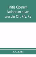 Initia operum latinorum quae saeculis XIII. XIV. XV. attribuuntur, secundum ordinem alphabeti disposita