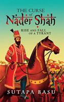 The Curse of Nader Shah: Rise and Fall of a Tyrant