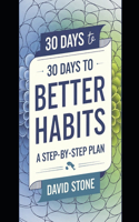30 Days to Better Habits: A Step-by-Step Plan(A New You for the New Year)