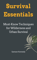 Survival Essentials: Must-Know Techniques for Wilderness and Urban Survival