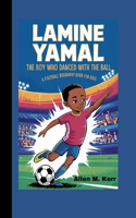 Lamine Yamal: The Boy Who Danced With The Ball (football biography book for kids)