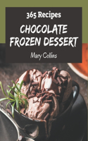 365 Chocolate Frozen Dessert Recipes: A Chocolate Frozen Dessert Cookbook Everyone Loves!