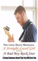 Love Story Between A Straight-Laced Girl And A Bad Boy Rock Star: A Funny Romance Novel That You Will Ever See: Love Story Books For Adults