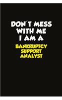 Don't Mess With Me I Am A Bankruptcy Support Analyst