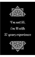 I'm not 55, i'm 18 with 37 years experience