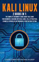 Kali Linux: 2 books in 1: The Complete Beginner's Guide About Kali Linux For Beginners & Hacking With Kali Linux, Full of Practical Examples Of Wireless Network